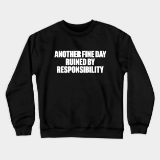 Another Fine Day Ruined By Responsibility Funny (White) Crewneck Sweatshirt